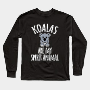 Koalas are my spirit animal Long Sleeve T-Shirt